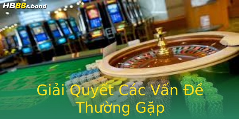 Giải Quyết Các Vấn Đề Thường Gặp