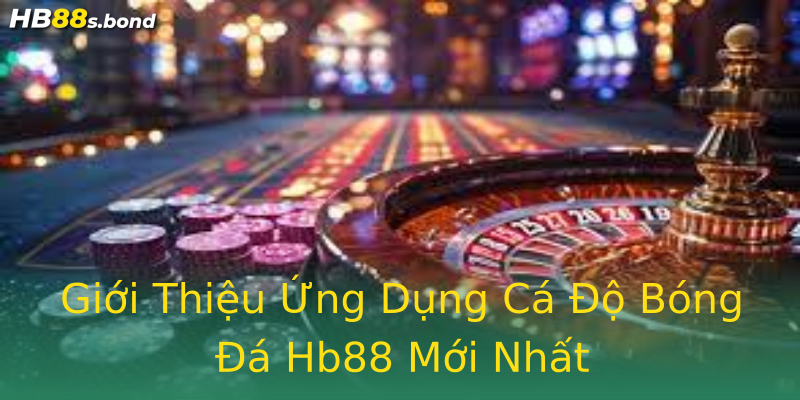 Giới Thiệu Ứng Dụng Cá Độ Bóng Đá Hb88 Mới Nhất
