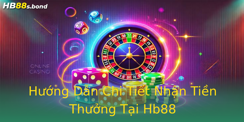 Hướng Dẫn Chi Tiết Nhận Tiền Thưởng Tại Hb88