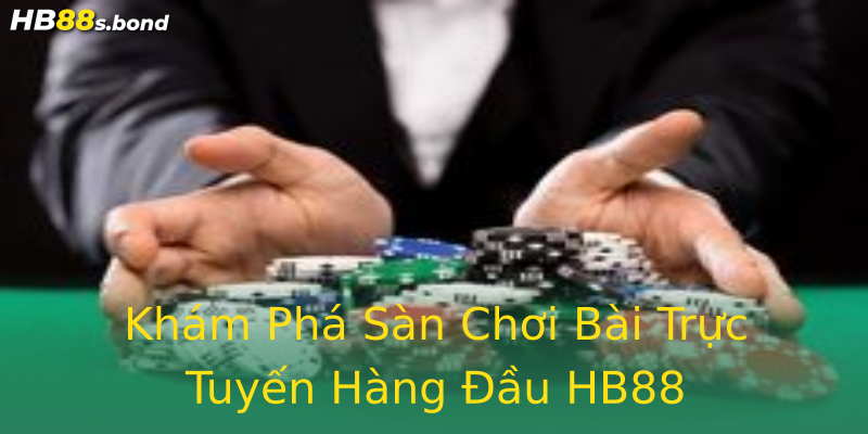 Khám Phá Sàn Chơi Bài Trực Tuyến Hàng Đầu HB88