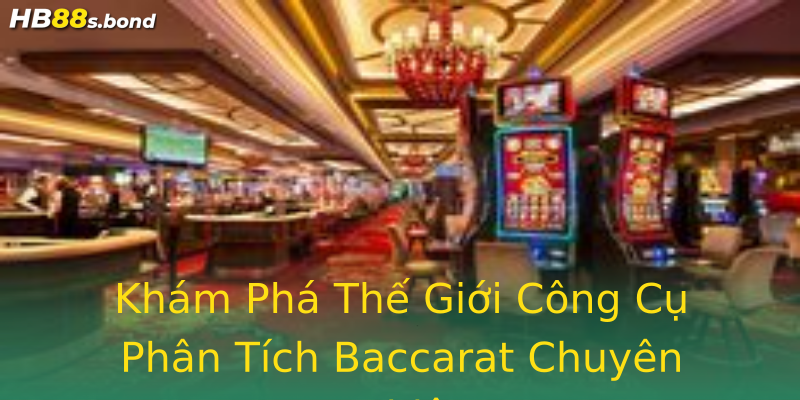 Khám Phá Thế Giới Công Cụ Phân Tích Baccarat Chuyên Nghiệp