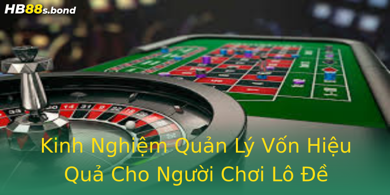 Kinh Nghiệm Quản Lý Vốn Hiệu Quả Cho Người Chơi Lô Đề
