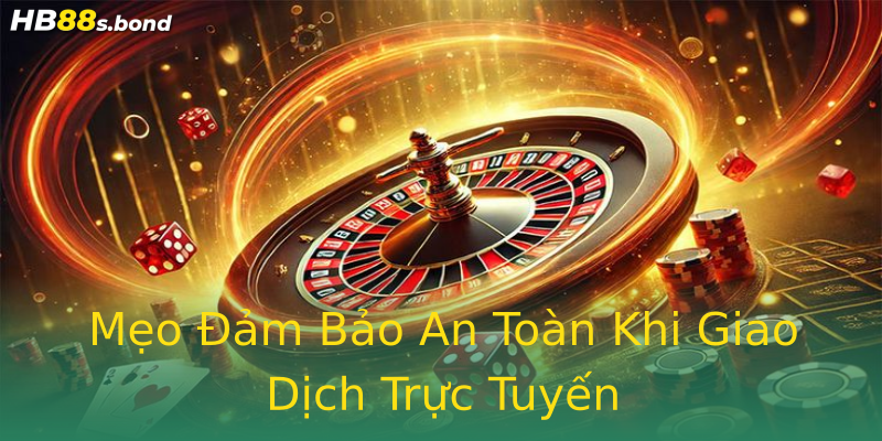 Mẹo Đảm Bảo An Toàn Khi Giao Dịch Trực Tuyến