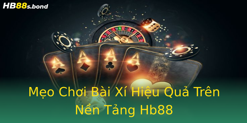 Mẹo Chơi Bài Xí Hiệu Quả Trên Nền Tảng Hb88