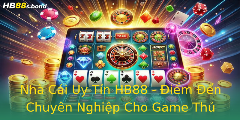 Nhà Cái Uy Tín HB88 - Điểm Đến Chuyên Nghiệp Cho Game Thủ