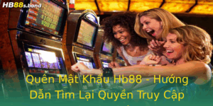 Quen Mat Khau Hb88 Huong Dan Tim Lai Quyen Truy Cap Nhanh Chong