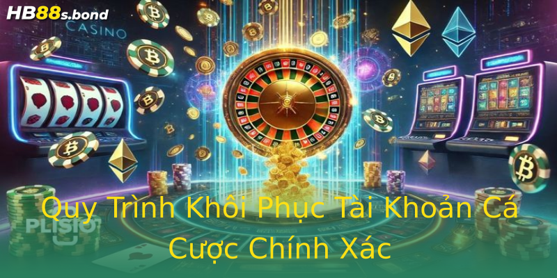 Quy Trình Khôi Phục Tài Khoản Cá Cược Chính Xác