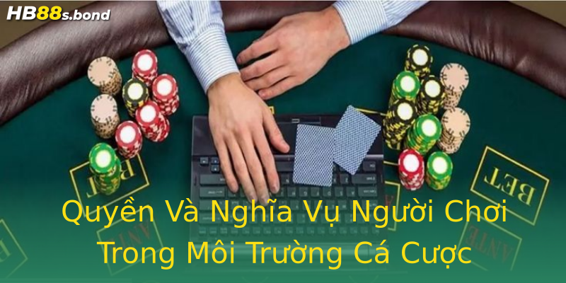 Quyền Và Nghĩa Vụ Người Chơi Trong Môi Trường Cá Cược