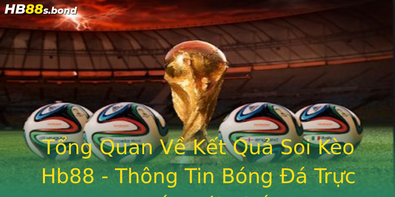 Tổng Quan Về Kết Quả Soi Kèo Hb88 - Thông Tin Bóng Đá Trực Tuyến Mới Nhất