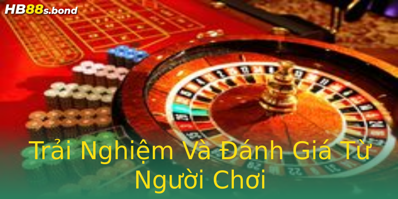 Trải Nghiệm Và Đánh Giá Từ Người Chơi