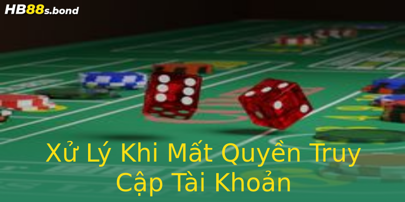 Xử Lý Khi Mất Quyền Truy Cập Tài Khoản
